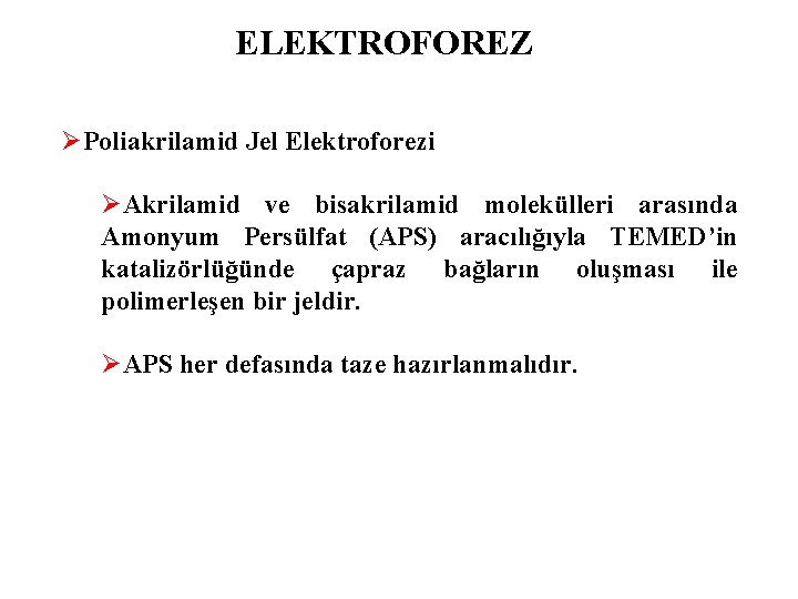 ELEKTROFOREZ ØPoliakrilamid Jel Elektroforezi ØAkrilamid ve bisakrilamid molekülleri arasında Amonyum Persülfat (APS) aracılığıyla TEMED’in