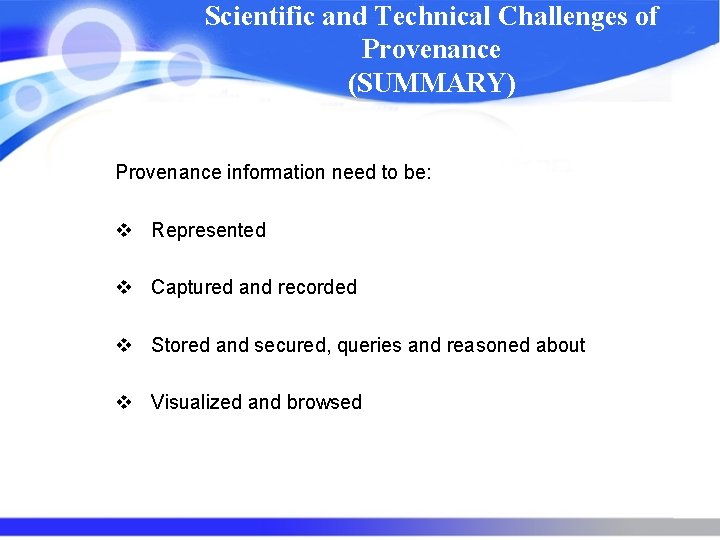 Scientific and Technical Challenges of Provenance (SUMMARY) Provenance information need to be: v Represented