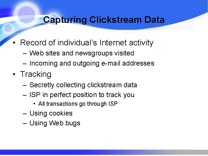 Capturing Clickstream Data • Record of individual’s Internet activity – Web sites and newsgroups