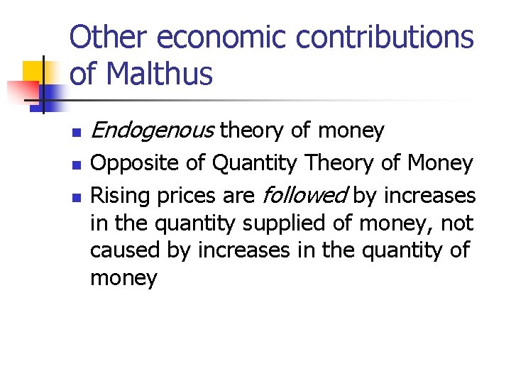 Other economic contributions of Malthus n n n Endogenous theory of money Opposite of