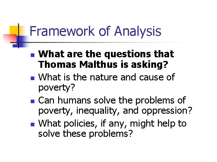 Framework of Analysis n n What are the questions that Thomas Malthus is asking?