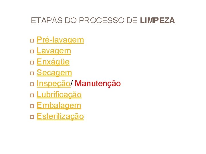 ETAPAS DO PROCESSO DE LIMPEZA Pré-lavagem Lavagem Enxágüe Secagem Inspeção/ Manutenção Lubrificação Embalagem Esterilização