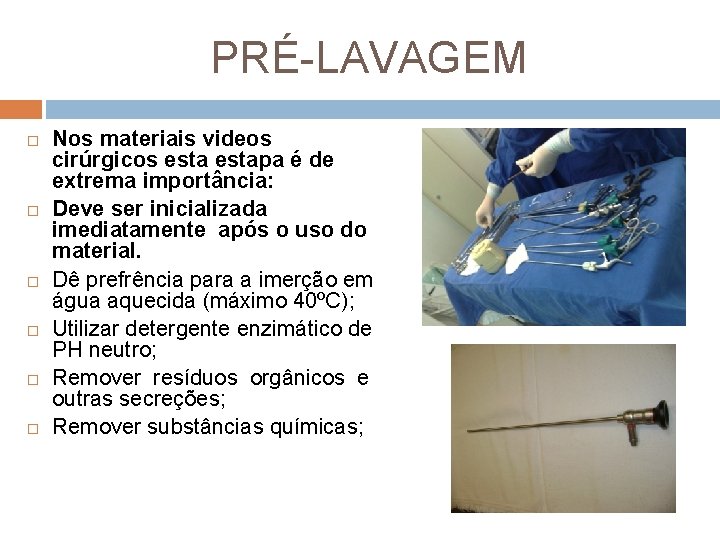 PRÉ-LAVAGEM Nos materiais videos cirúrgicos estapa é de extrema importância: Deve ser inicializada imediatamente