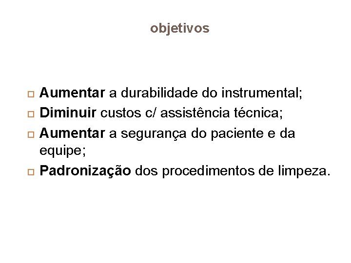 objetivos Aumentar a durabilidade do instrumental; Diminuir custos c/ assistência técnica; Aumentar a segurança