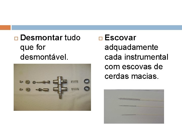  Desmontar tudo que for desmontável. Escovar adquadamente cada instrumental com escovas de cerdas