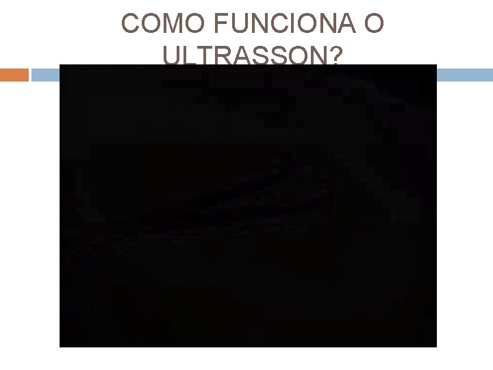 COMO FUNCIONA O ULTRASSON? 