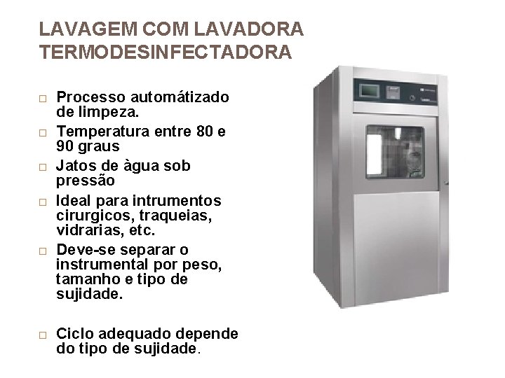 LAVAGEM COM LAVADORA TERMODESINFECTADORA Processo automátizado de limpeza. Temperatura entre 80 e 90 graus