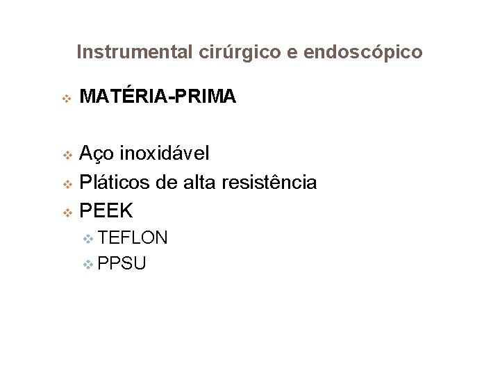 Instrumental cirúrgico e endoscópico v v MATÉRIA-PRIMA Aço inoxidável Pláticos de alta resistência PEEK