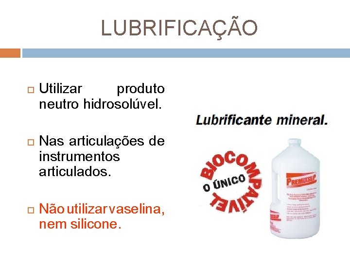 LUBRIFICAÇÃO Utilizar produto neutro hidrosolúvel. Nas articulações de instrumentos articulados. Não utilizar vaselina, nem