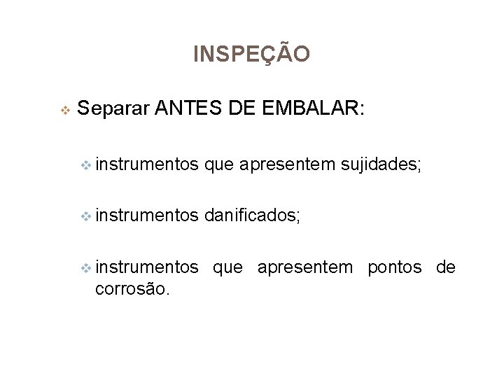 INSPEÇÃO v Separar ANTES DE EMBALAR: v instrumentos que apresentem sujidades; v instrumentos danificados;