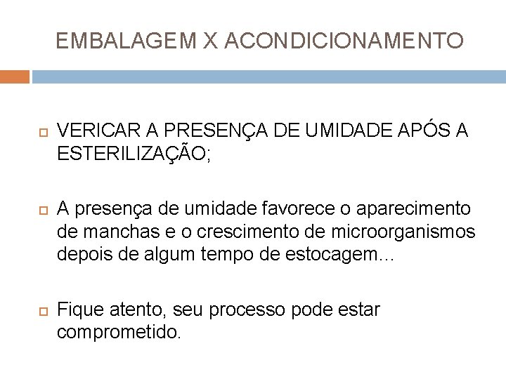 EMBALAGEM X ACONDICIONAMENTO VERICAR A PRESENÇA DE UMIDADE APÓS A ESTERILIZAÇÃO; A presença de