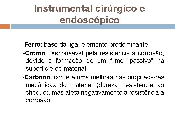 Instrumental cirúrgico e endoscópico -Ferro: base da liga, elemento predominante. -Cromo: responsável pela resistência