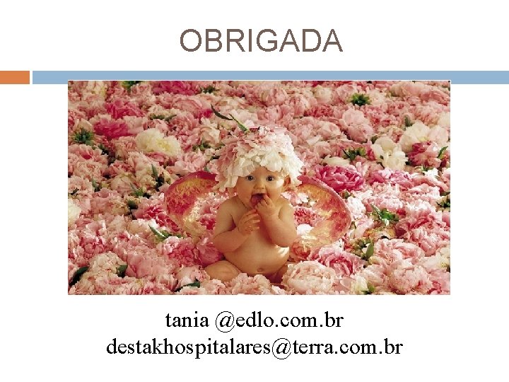 OBRIGADA tania @edlo. com. br destakhospitalares@terra. com. br 