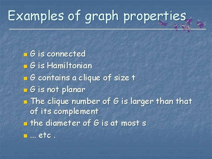 Examples of graph properties G is connected n G is Hamiltonian n G contains