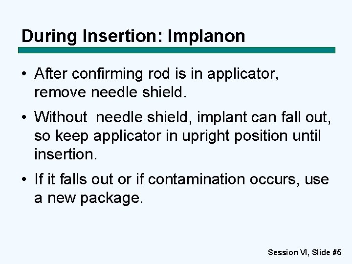 During Insertion: Implanon • After confirming rod is in applicator, remove needle shield. •