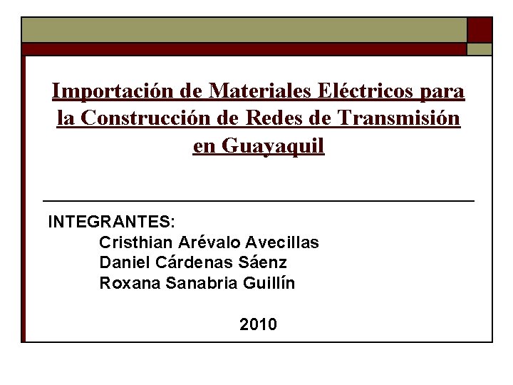 Importación de Materiales Eléctricos para la Construcción de Redes de Transmisión en Guayaquil INTEGRANTES: Importación de Materiales Eléctricos para la Construcción de Redes de Transmisión en Guayaquil INTEGRANTES:
