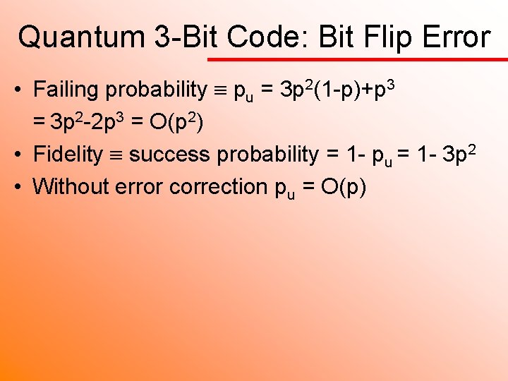 Quantum 3 -Bit Code: Bit Flip Error • Failing probability pu = 3 p