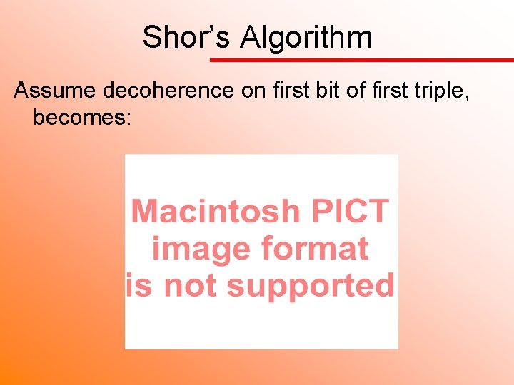 Shor’s Algorithm Assume decoherence on first bit of first triple, becomes: 