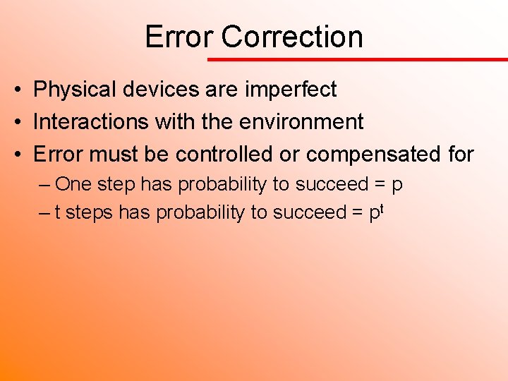 Error Correction • Physical devices are imperfect • Interactions with the environment • Error