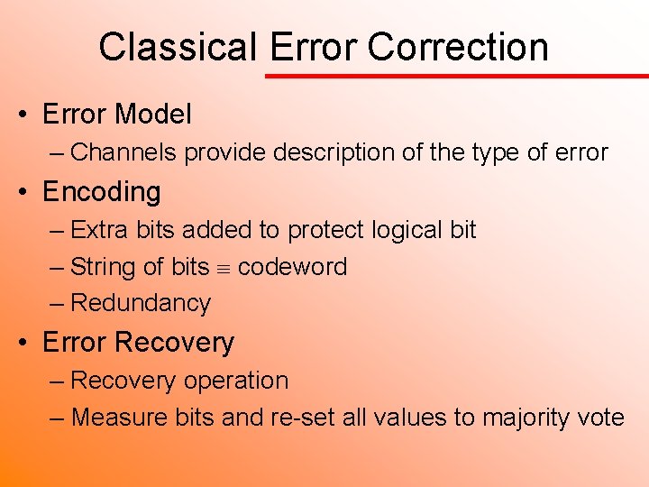 Classical Error Correction • Error Model – Channels provide description of the type of
