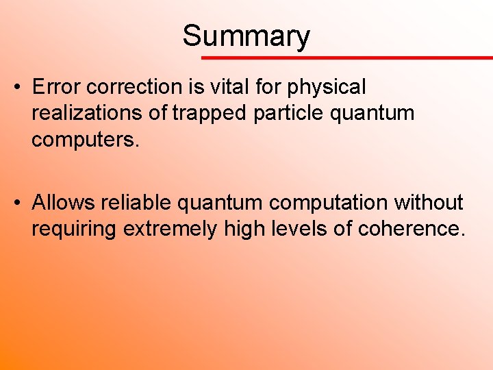 Summary • Error correction is vital for physical realizations of trapped particle quantum computers.
