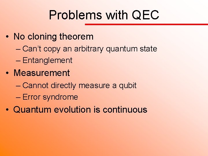 Problems with QEC • No cloning theorem – Can’t copy an arbitrary quantum state