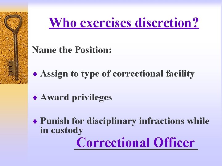 Who exercises discretion? Name the Position: ¨ Assign to type of correctional facility ¨