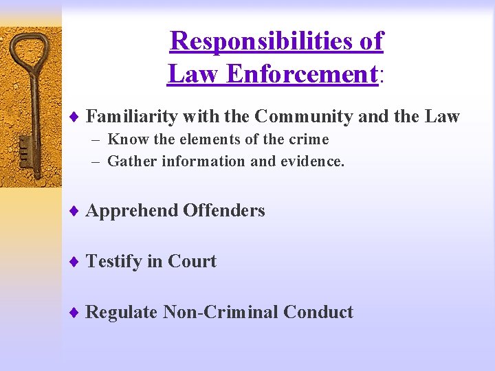 Responsibilities of Law Enforcement: ¨ Familiarity with the Community and the Law – Know