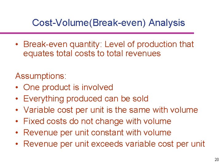 Cost-Volume(Break-even) Analysis • Break-even quantity: Level of production that equates total costs to total