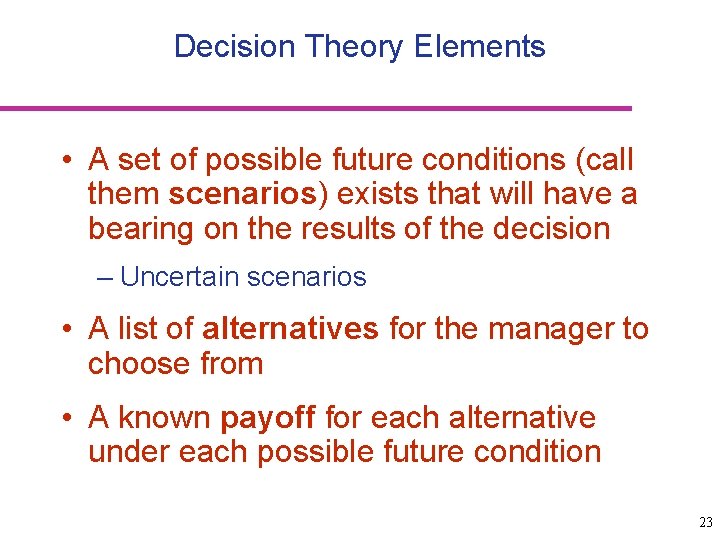 Decision Theory Elements • A set of possible future conditions (call them scenarios) exists
