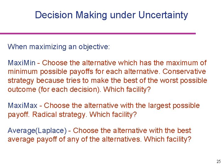 Decision Making under Uncertainty When maximizing an objective: Maxi. Min - Choose the alternative