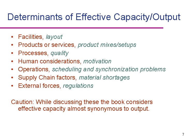 Determinants of Effective Capacity/Output • • Facilities, layout Products or services, product mixes/setups Processes,