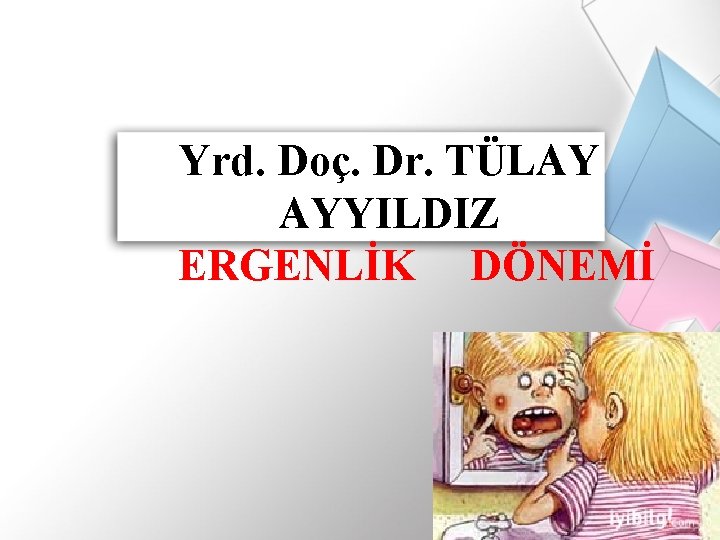 Yrd. Doç. Dr. TÜLAY AYYILDIZ ERGENLİK DÖNEMİ 