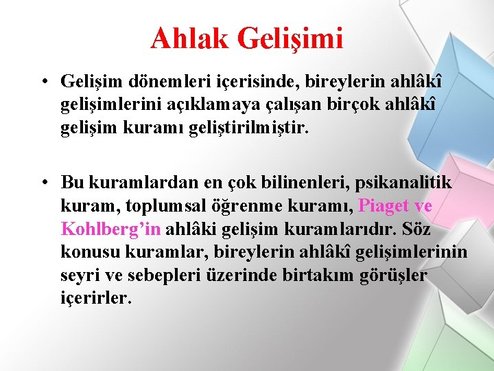 Ahlak Gelişimi • Gelişim dönemleri içerisinde, bireylerin ahlâkî gelişimlerini açıklamaya çalışan birçok ahlâkî gelişim