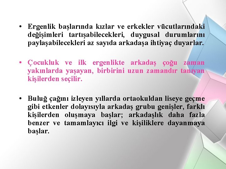  • Ergenlik başlarında kızlar ve erkekler vücutlarındaki değişimleri tartışabilecekleri, duygusal durumlarını paylaşabilecekleri az