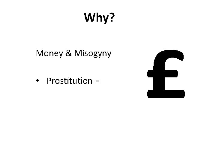 Why? Money & Misogyny • Prostitution = 