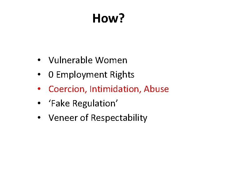 How? • • • Vulnerable Women 0 Employment Rights Coercion, Intimidation, Abuse ‘Fake Regulation’