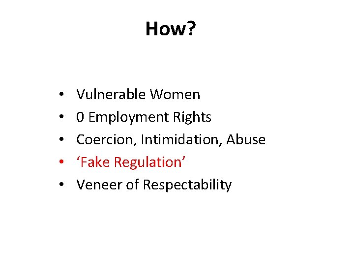 How? • • • Vulnerable Women 0 Employment Rights Coercion, Intimidation, Abuse ‘Fake Regulation’