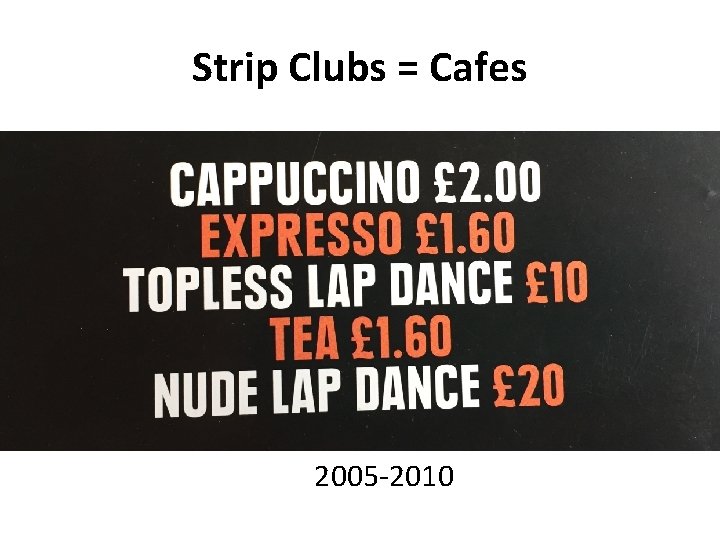 Strip Clubs = Cafes 2005 -2010 