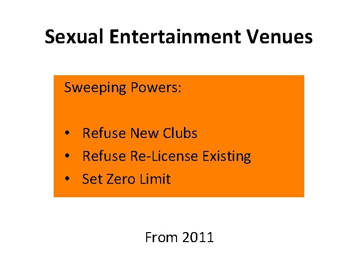 Sexual Entertainment Venues Sweeping Powers: • Refuse New Clubs • Refuse Re-License Existing •