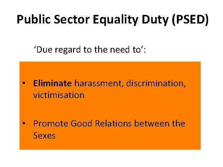 Public Sector Equality Duty (PSED) ‘Due regard to the need to’: • Eliminate harassment,