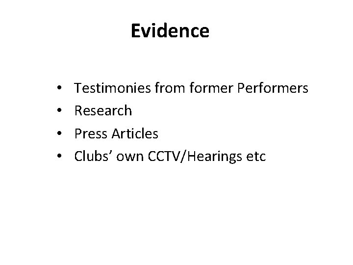 Evidence • • Testimonies from former Performers Research Press Articles Clubs’ own CCTV/Hearings etc