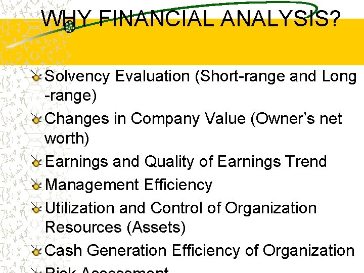 WHY FINANCIAL ANALYSIS? Solvency Evaluation (Short-range and Long -range) Changes in Company Value (Owner’s