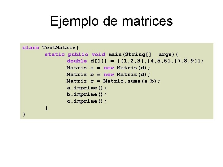 Ejemplo de matrices class Test. Matriz{ static public void main(String[] args){ double d[][] =