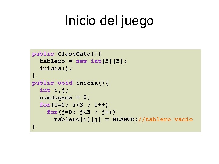 Inicio del juego public Clase. Gato(){ tablero = new int[3][3]; inicia(); } public void