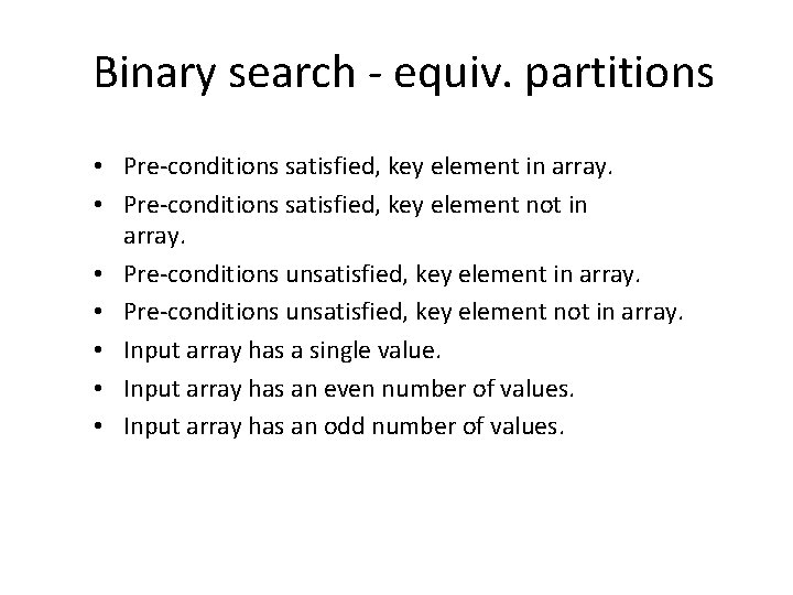 Binary search - equiv. partitions • Pre-conditions satisfied, key element in array. • Pre-conditions