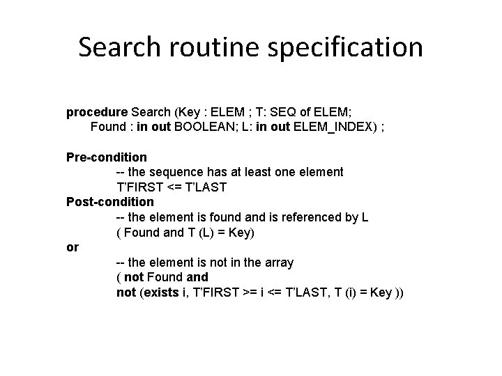 Search routine specification procedure Search (Key : ELEM ; T: SEQ of ELEM; Found