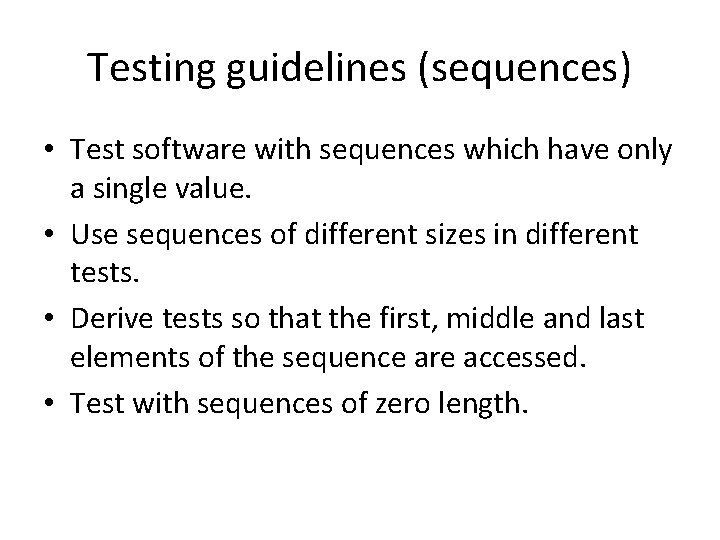 Testing guidelines (sequences) • Test software with sequences which have only a single value.