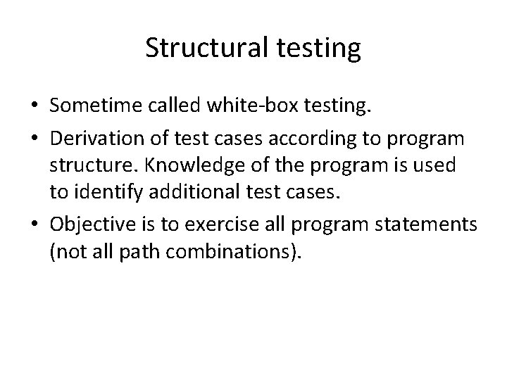 Structural testing • Sometime called white-box testing. • Derivation of test cases according to