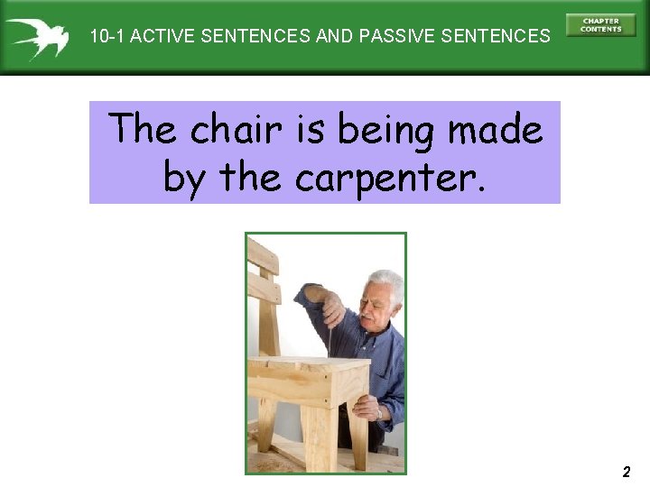 10 -1 ACTIVE SENTENCES AND PASSIVE SENTENCES The chair is being made by the